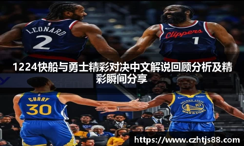 1224快船与勇士精彩对决中文解说回顾分析及精彩瞬间分享